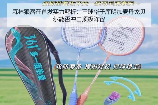 森林狼潜在首发实力解析:三球华子库明加麦丹戈贝尔能否冲击顶级阵容